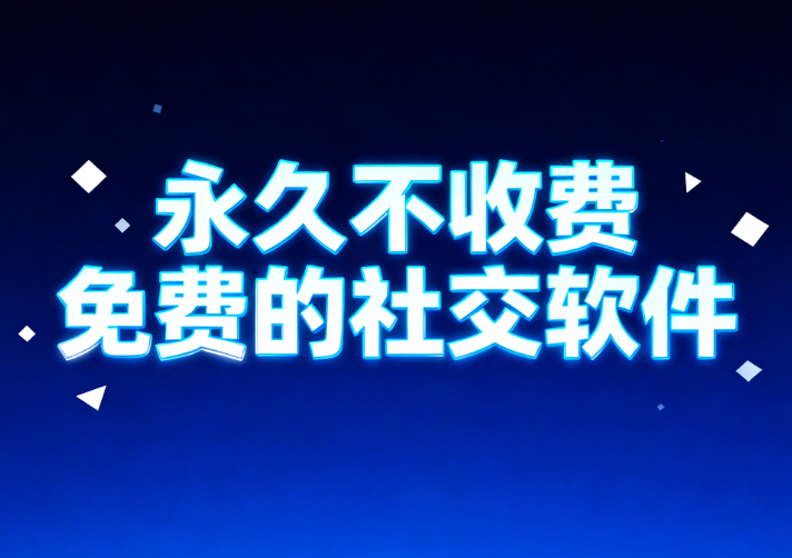 永久不收费免费的社交软件