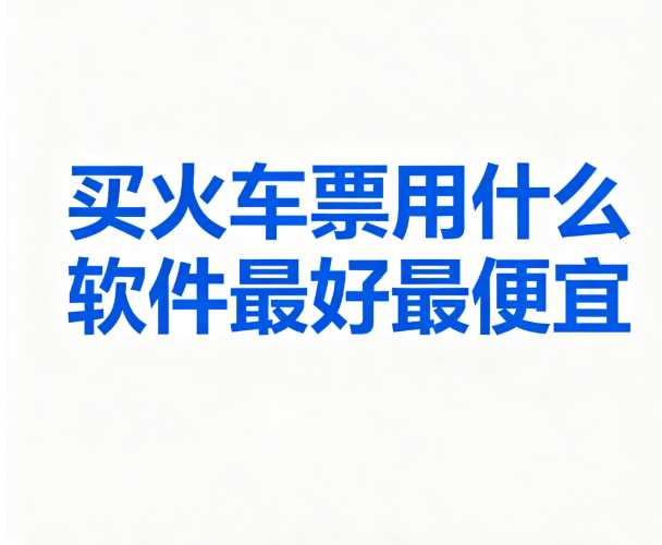 买火车票用什么软件最好最便宜