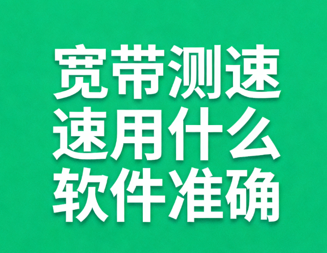宽带测速用什么软件准确