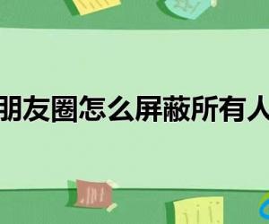 朋友圈怎么屏蔽所有人