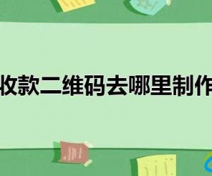 收款二维码去哪里制作