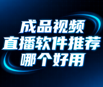 成品视频直播软件推荐哪个好用