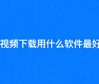 视频下载用什么软件最好