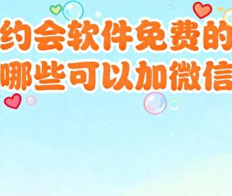 约会软件免费的有哪些可以加微信